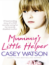 Mummy's Little Helper (eBook): The heartrending true story of a young girl secretly caring for her severely disabled mother